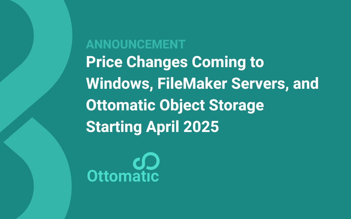 Price Changes Coming to Windows, FileMaker Servers, and Ottomatic Object Storage Starting April 2025